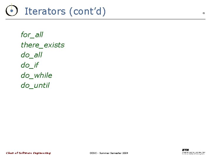Iterators (cont’d) for_all there_exists do_all do_if do_while do_until Chair of Software Engineering OOSC -