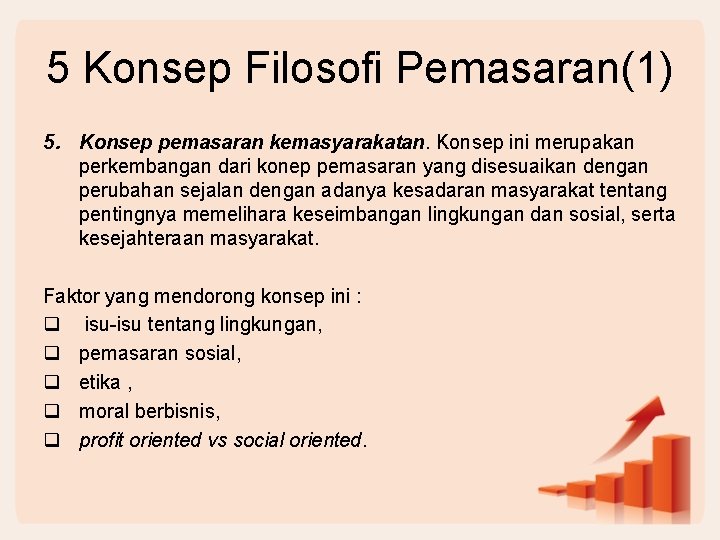 5 Konsep Filosofi Pemasaran(1) 5. Konsep pemasaran kemasyarakatan. Konsep ini merupakan perkembangan dari konep