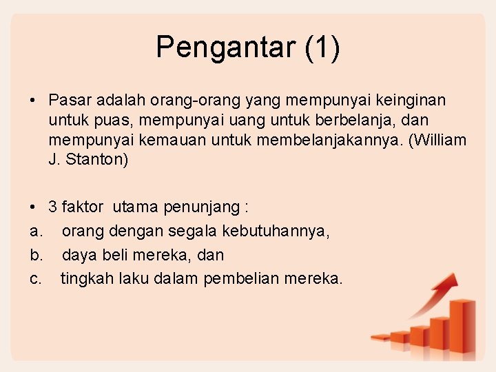 Pengantar (1) • Pasar adalah orang-orang yang mempunyai keinginan untuk puas, mempunyai uang untuk