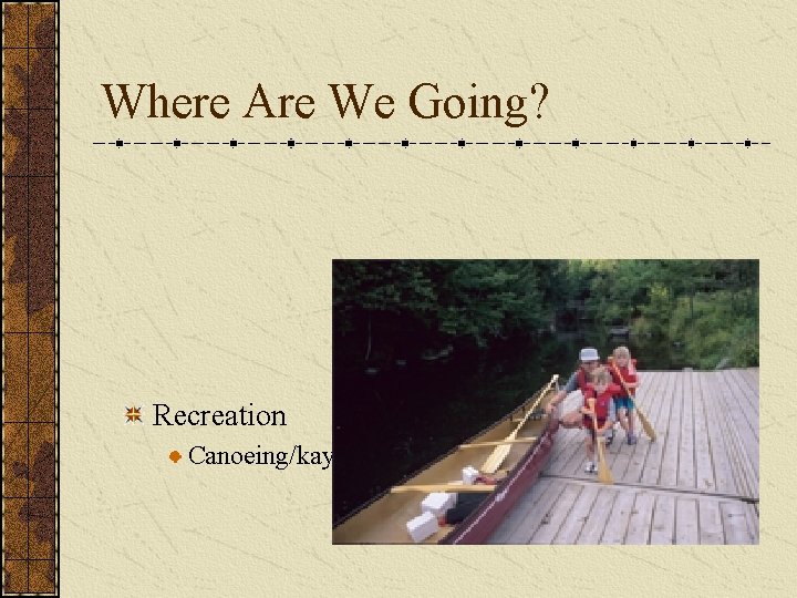 Where Are We Going? Recreation Canoeing/kayaking 