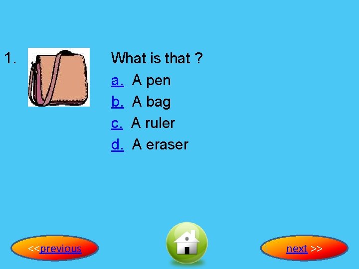 1. What is that ? a. A pen b. A bag c. A ruler