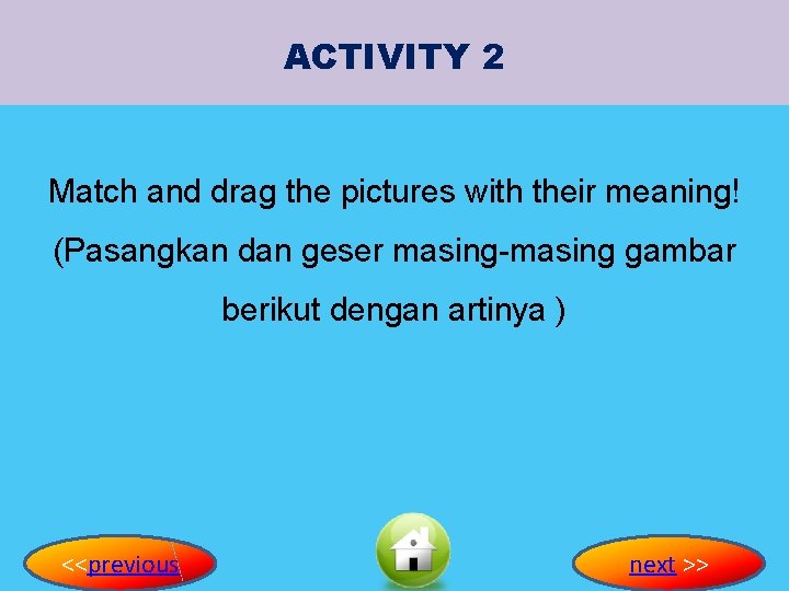 ACTIVITY 2 Match and drag the pictures with their meaning! (Pasangkan dan geser masing-masing