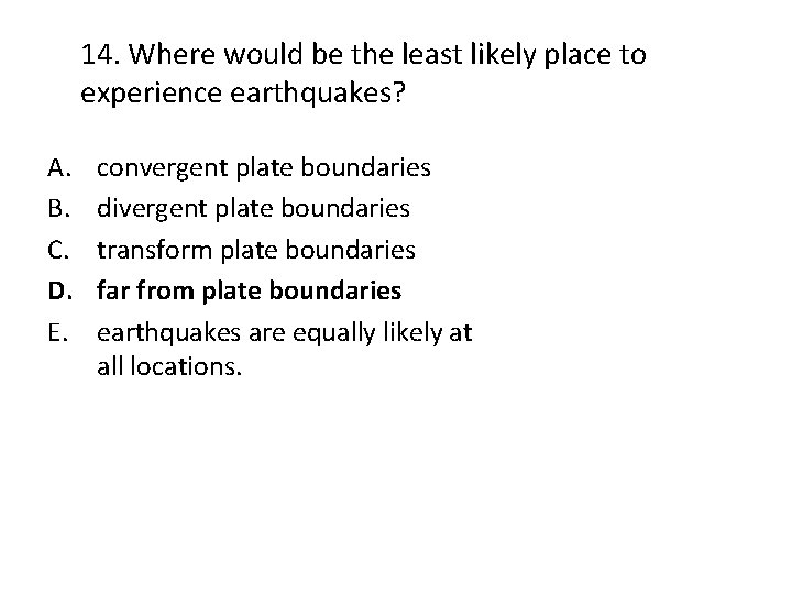 14. Where would be the least likely place to experience earthquakes? A. B. C.
