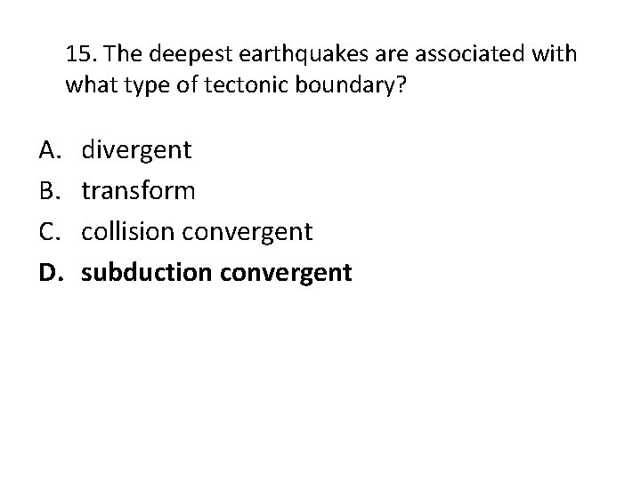 15. The deepest earthquakes are associated with what type of tectonic boundary? A. B.