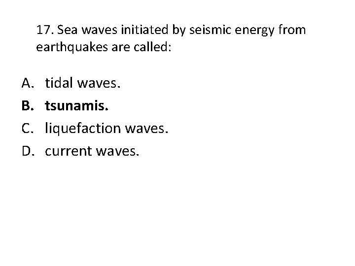 17. Sea waves initiated by seismic energy from earthquakes are called: A. B. C.