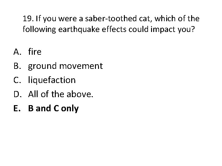 19. If you were a saber-toothed cat, which of the following earthquake effects could