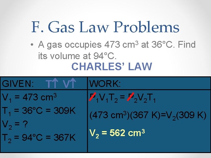 F. Gas Law Problems • A gas occupies 473 cm 3 at 36°C. Find