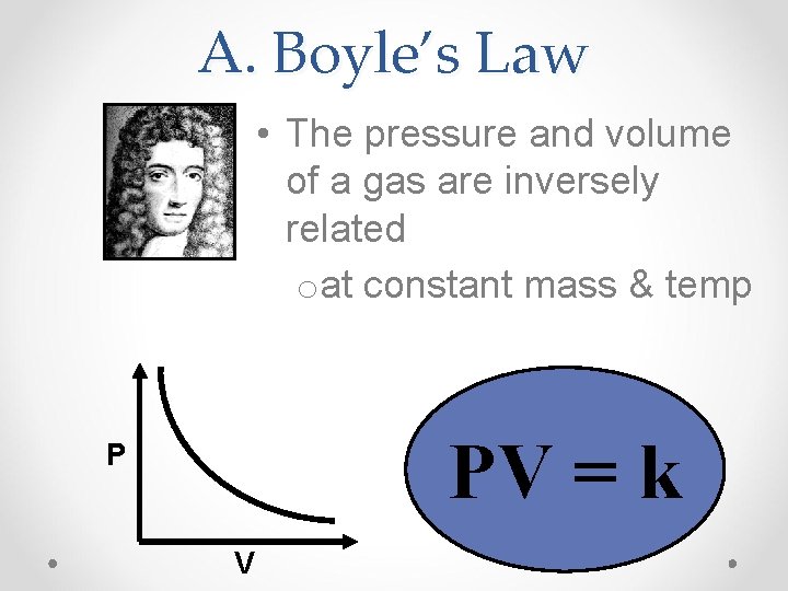 A. Boyle’s Law • The pressure and volume of a gas are inversely related