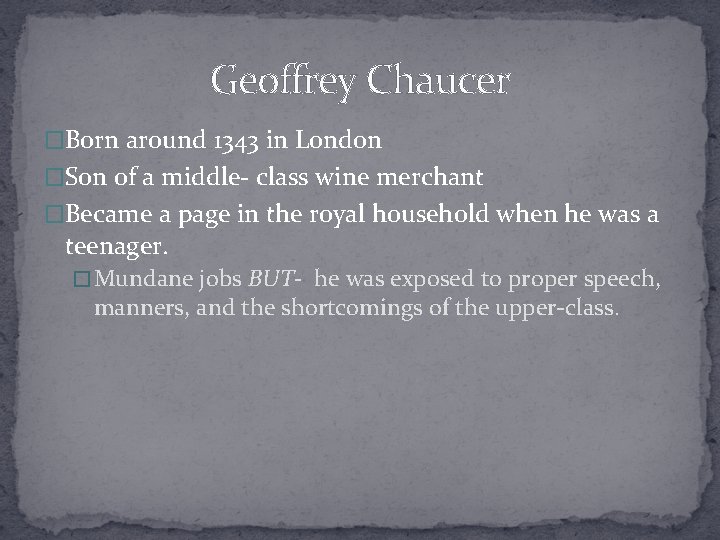 Geoffrey Chaucer �Born around 1343 in London �Son of a middle- class wine merchant