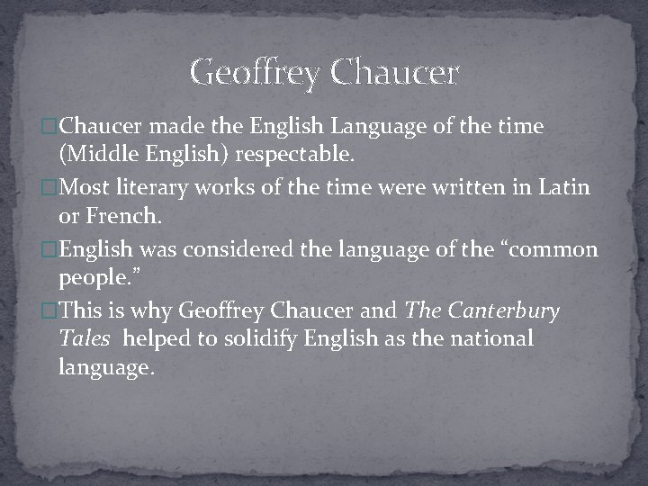 Geoffrey Chaucer �Chaucer made the English Language of the time (Middle English) respectable. �Most