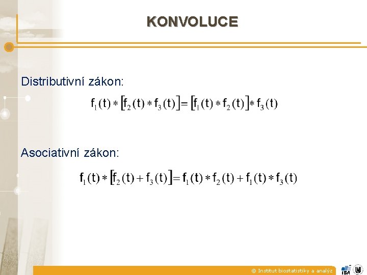 KONVOLUCE Distributivní zákon: Asociativní zákon: © Institut biostatistiky a analýz 