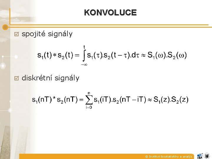 KONVOLUCE spojité signály diskrétní signály © Institut biostatistiky a analýz 