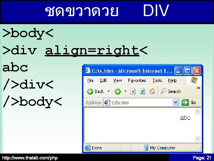 ชดขวาดวย DIV >body< >div align=right< abc />div< />body< http: //www. thaiall. com/php Page: 21