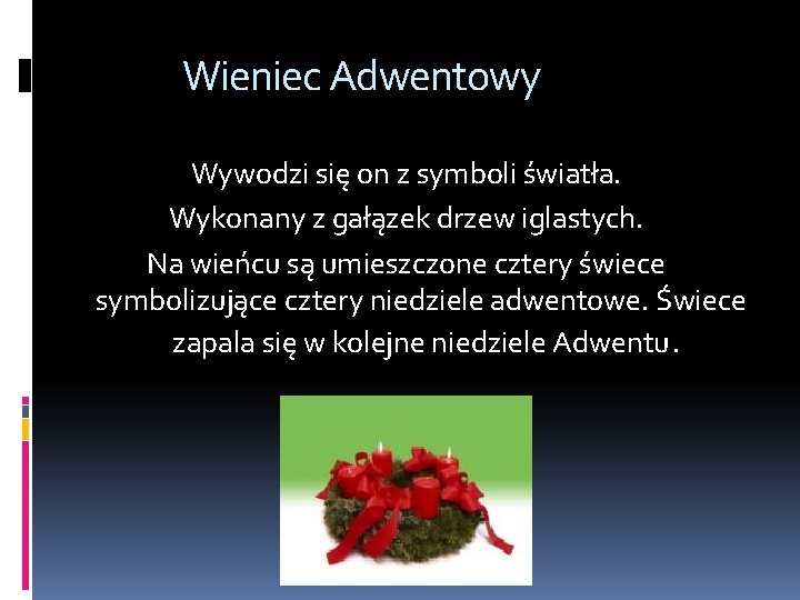 Wieniec Adwentowy Wywodzi się on z symboli światła. Wykonany z gałązek drzew iglastych. Na