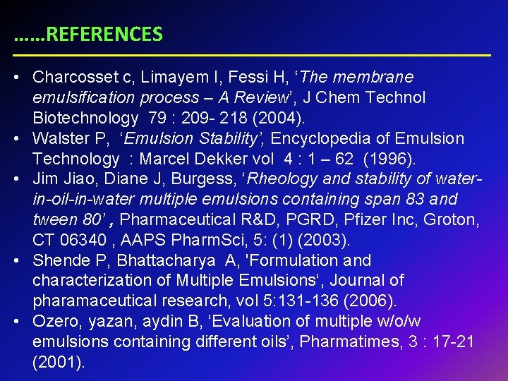 ……REFERENCES • Charcosset c, Limayem I, Fessi H, ‘The membrane emulsification process – A