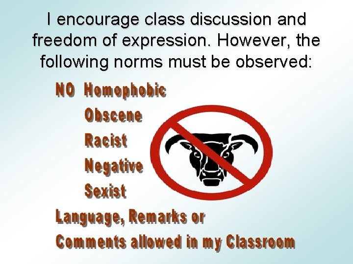 I encourage class discussion and freedom of expression. However, the following norms must be