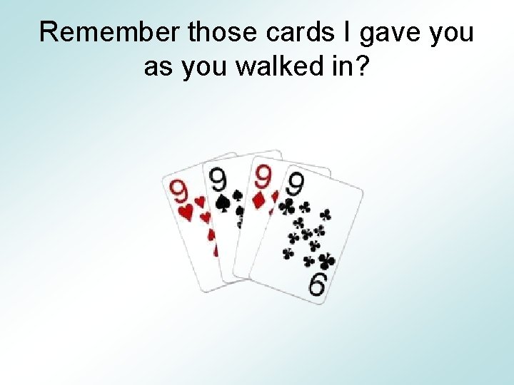 Remember those cards I gave you as you walked in? 