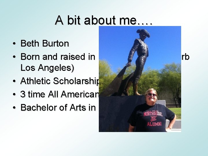 A bit about me…. • Beth Burton • Born and raised in Downey, Ca
