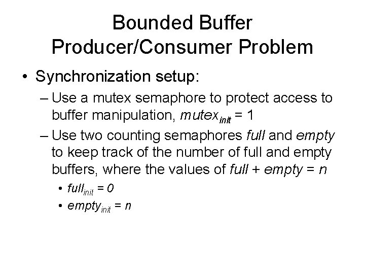 Bounded Buffer Producer/Consumer Problem • Synchronization setup: – Use a mutex semaphore to protect