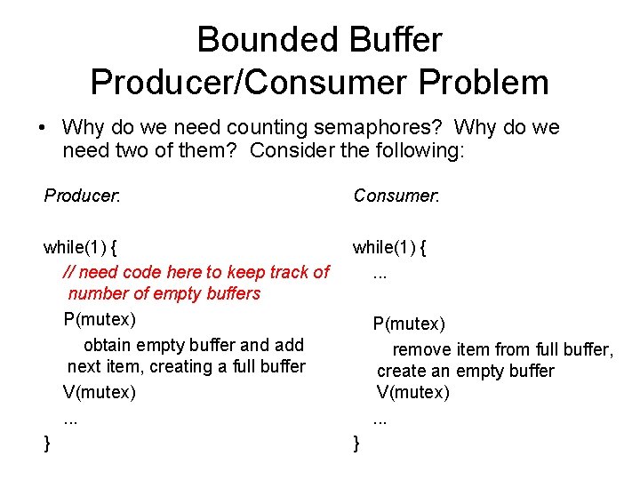 Bounded Buffer Producer/Consumer Problem • Why do we need counting semaphores? Why do we