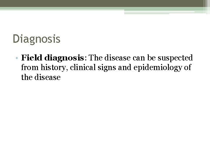 Diagnosis • Field diagnosis: The disease can be suspected from history, clinical signs and