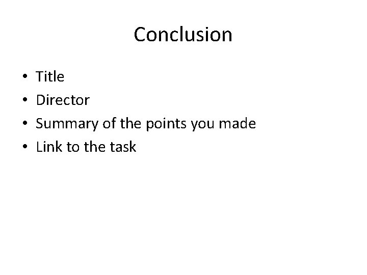 Conclusion • • Title Director Summary of the points you made Link to the