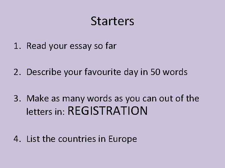 Starters 1. Read your essay so far 2. Describe your favourite day in 50
