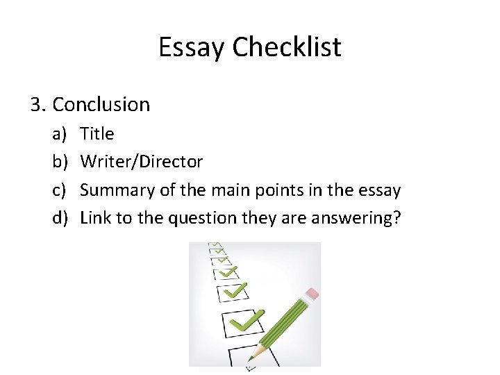 Essay Checklist 3. Conclusion a) b) c) d) Title Writer/Director Summary of the main