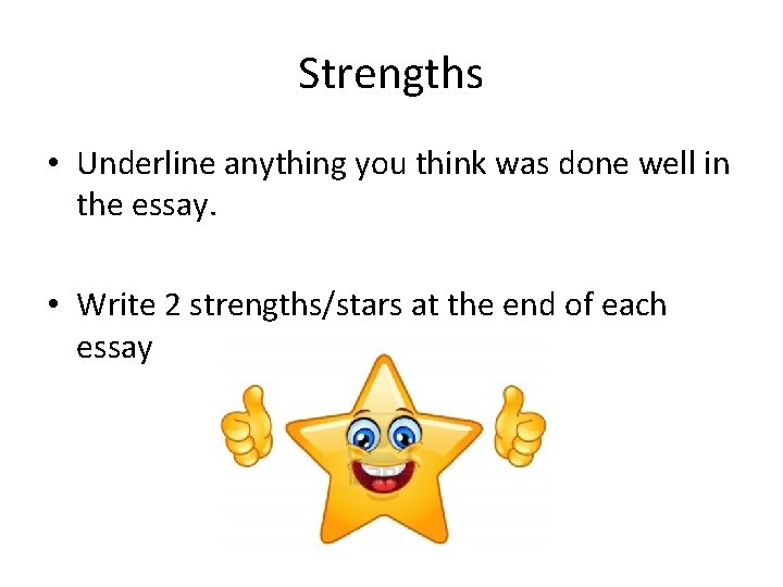 Strengths • Underline anything you think was done well in the essay. • Write