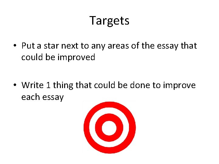 Targets • Put a star next to any areas of the essay that could