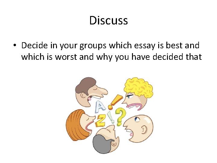 Discuss • Decide in your groups which essay is best and which is worst