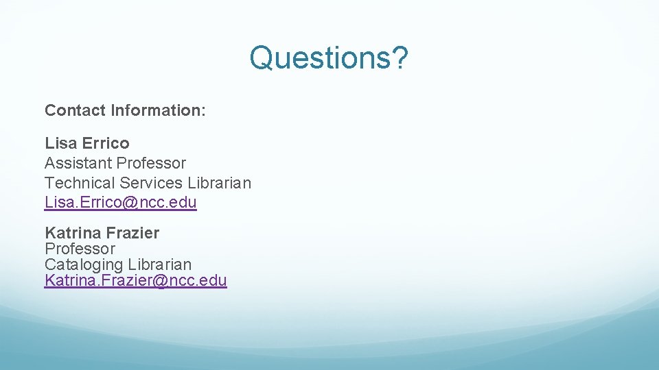 Questions? Contact Information: Lisa Errico Assistant Professor Technical Services Librarian Lisa. Errico@ncc. edu Katrina