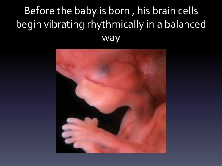 Before the baby is born , his brain cells begin vibrating rhythmically in a