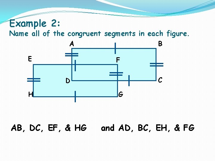 Example 2: Name all of the congruent segments in each figure. A E B