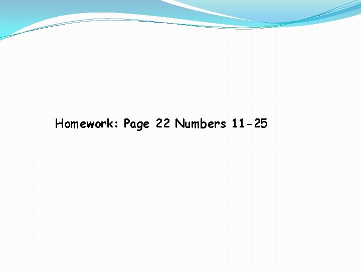 Homework: Page 22 Numbers 11 -25 