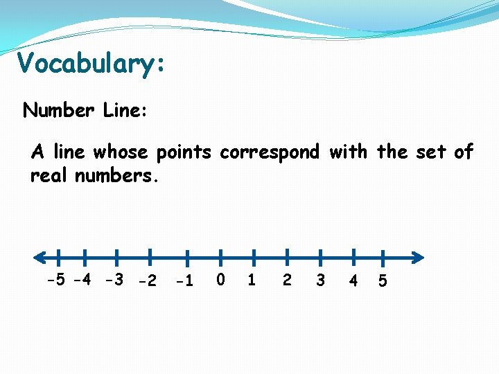 Vocabulary: Number Line: A line whose points correspond with the set of real numbers.