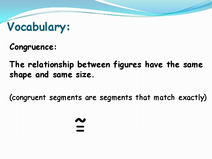 Vocabulary: Congruence: The relationship between figures have the same shape and same size. (congruent