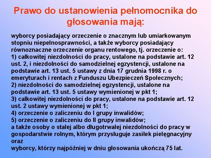 Prawo do ustanowienia pełnomocnika do głosowania mają: wyborcy posiadający orzeczenie o znacznym lub umiarkowanym