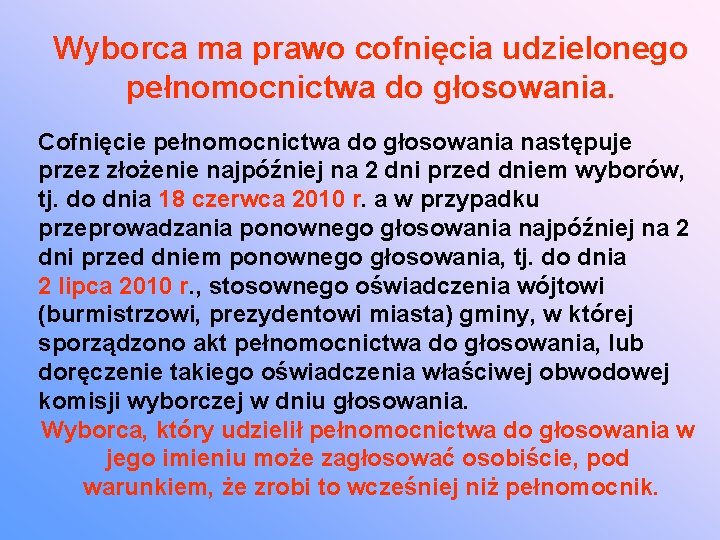 Wyborca ma prawo cofnięcia udzielonego pełnomocnictwa do głosowania. Cofnięcie pełnomocnictwa do głosowania następuje przez