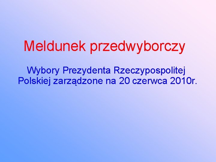 Meldunek przedwyborczy Wybory Prezydenta Rzeczypospolitej Polskiej zarządzone na 20 czerwca 2010 r. 