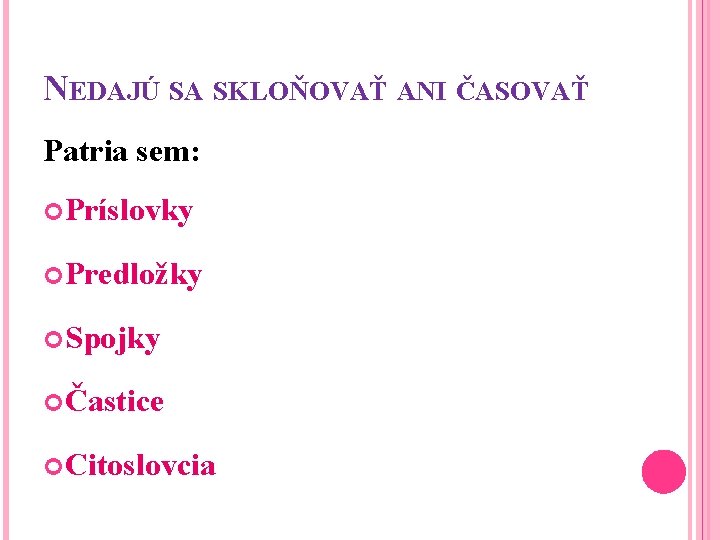 NEDAJÚ SA SKLOŇOVAŤ ANI ČASOVAŤ Patria sem: Príslovky Predložky Spojky Častice Citoslovcia 