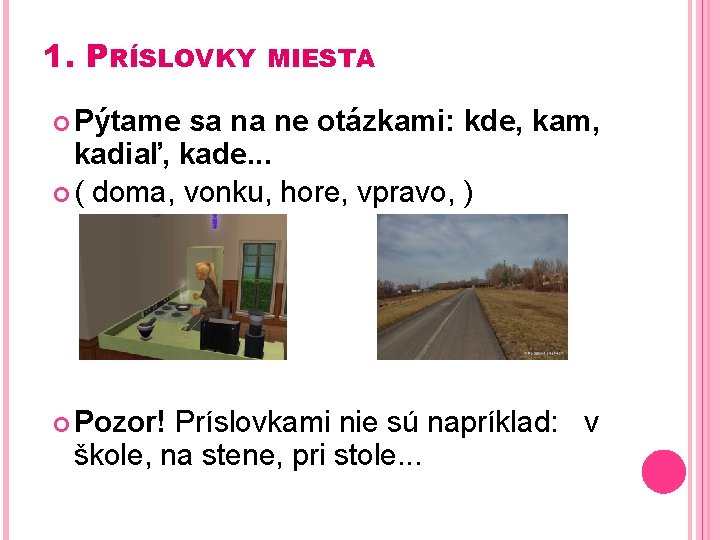 1. PRÍSLOVKY MIESTA Pýtame sa na ne otázkami: kde, kam, kadiaľ, kade. . .