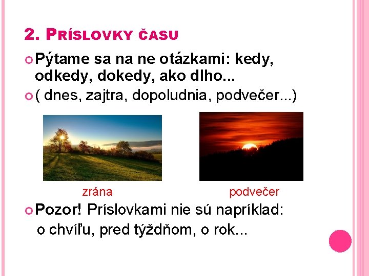 2. PRÍSLOVKY ČASU Pýtame sa na ne otázkami: kedy, odkedy, dokedy, ako dlho. .