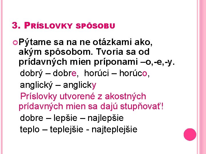 3. PRÍSLOVKY Pýtame SPÔSOBU sa na ne otázkami ako, akým spôsobom. Tvoria sa od