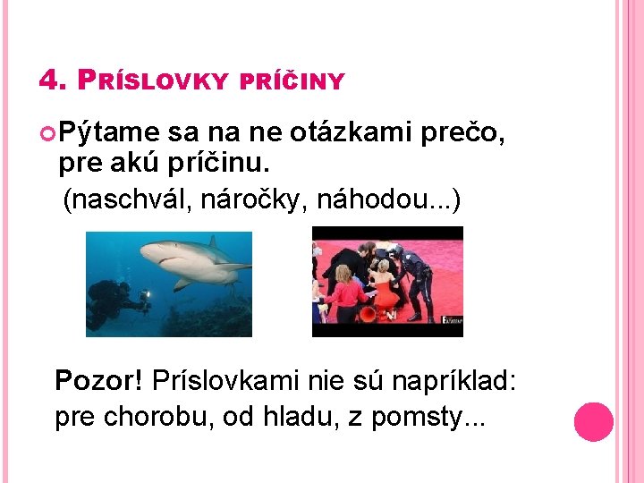 4. PRÍSLOVKY PRÍČINY Pýtame sa na ne otázkami prečo, pre akú príčinu. (naschvál, náročky,