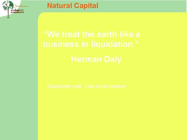 Natural Capital “We treat the earth like a business in liquidation. ” Herman Daly