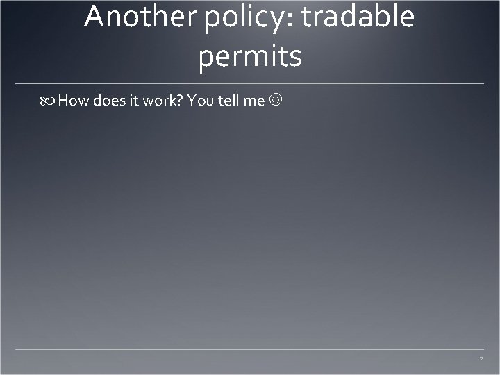 Another policy: tradable permits How does it work? You tell me 2 