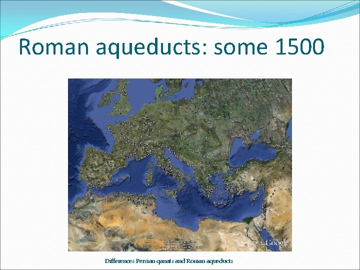 Roman aqueducts: some 1500 Differences Persian qanats and Roman aqueducts 