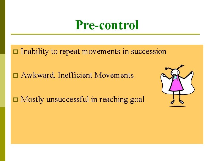 Pre-control p Inability to repeat movements in succession p Awkward, Inefficient Movements p Mostly