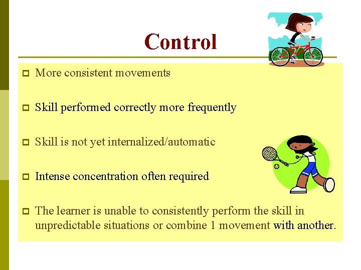 Control p More consistent movements p Skill performed correctly more frequently p Skill is